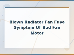 Blown Radiator Fan Fuse: Is a Bad Fan Motor the Cause?