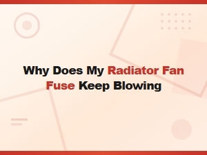 Why Does My Radiator Fan Fuse Keep Blowing? Common Causes and Fixes