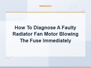 How to Diagnose a Faulty Radiator Fan Motor Blowing the Fuse