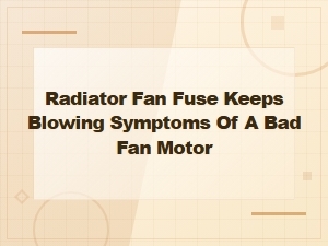 Radiator Fan Fuse Keeps Blowing: Bad Fan Motor Symptoms Explained