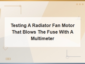How to Test a Radiator Fan Motor That Blows Fuses Using a Multimeter