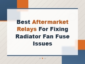 Best Aftermarket Relays to Fix Radiator Fan Fuse Problems