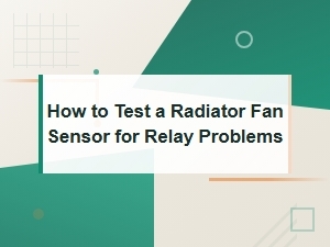 How to Test a Radiator Fan Sensor for Relay Problems
