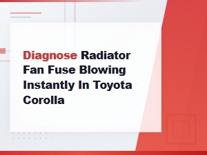 Diagnose Radiator Fan Fuse Blowing Instantly in Toyota Corolla